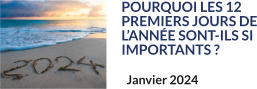 POURQUOI LES 12 PREMIERS JOURS DE L’ANNÉE SONT-ILS SI IMPORTANTS ? Janvier 2024