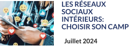 LES RÉSEAUX SOCIAUX INTÉRIEURS: CHOISIR SON CAMP Juillet 2024