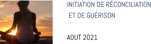 INITIATION DE RÉCONCILIATION  ET DE GUÉRISON  AOUT 2021