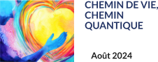 CHEMIN DE VIE, CHEMIN  QUANTIQUE Août 2024