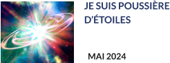 JE SUIS POUSSIÈRE D’ÉTOILES   MAI 2024