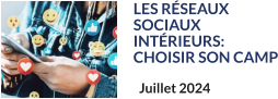 LES RÉSEAUX SOCIAUX INTÉRIEURS: CHOISIR SON CAMP Juillet 2024