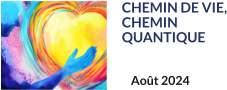 CHEMIN DE VIE, CHEMIN  QUANTIQUE Août 2024