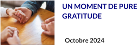 UN MOMENT DE PURE GRATITUDE Octobre 2024