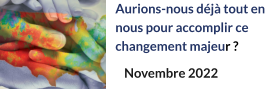 Aurions-nous déjà tout en nous pour accomplir ce changement majeur ? Novembre 2022