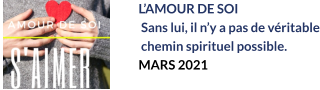 L’AMOUR DE SOI  Sans lui, il n’y a pas de véritable  chemin spirituel possible. MARS 2021