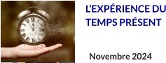 L’EXPÉRIENCE DU TEMPS PRÉSENT Novembre 2024