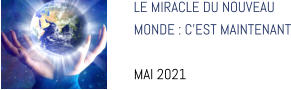 LE MIRACLE DU NOUVEAU  MONDE : C’EST MAINTENANT  MAI 2021
